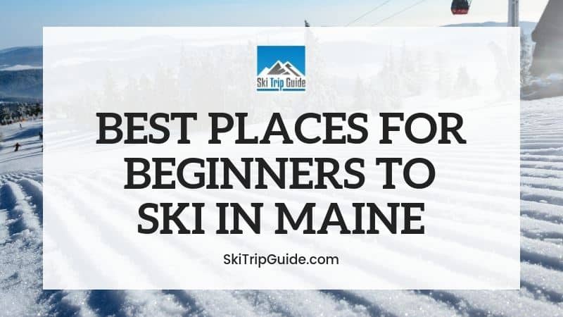 Best Ski Resorts for Beginners in Maine Best Ski Resorts for Beginners in Maine